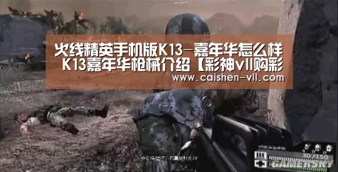 火线精英手机版K13-嘉年华怎么样 K13嘉年华枪械介绍【彩神vll购彩开奖查询】(图1) 彩神vll购彩走势分析