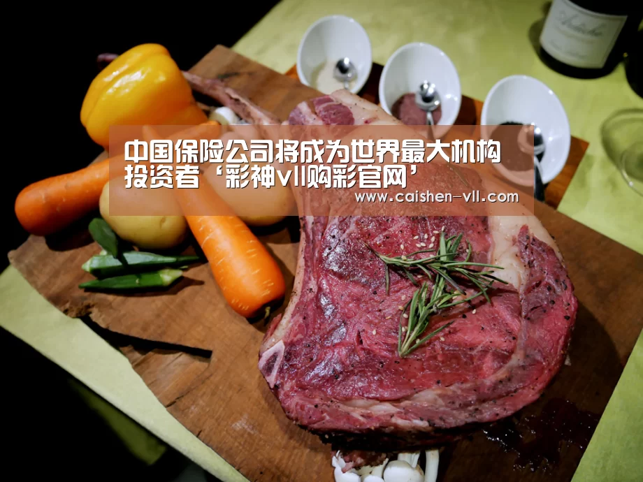 中国保险公司将成为世界最大机构投资者‘彩神vll购彩官网’(图1) 彩神vll购彩开奖查询